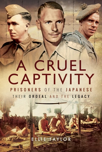 A Cruel Captivity: Prisoners of the Japanese – Their Ordeal and The Legacy