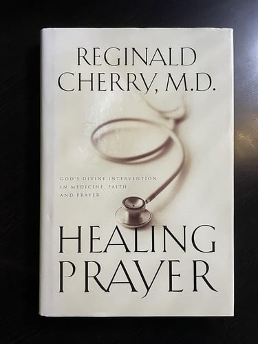 Healing Prayer: Gods Divine Intervention in Medicine, Faith,  and Prayer