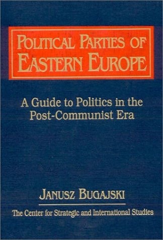 Political Parties of Eastern Europe: A Guide to Politics in the Post-communist Era: A Guide to Politics in the Post-communist Era