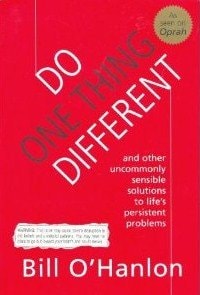 Do one thing different (and Other Uncommonly Sensible Solutions to Life's Persistent Problems)