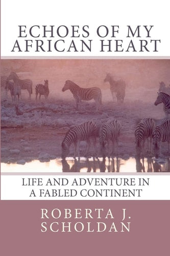 Echoes of My African Heart: An Odyssey of Life and Adventure in a Fabled Continent