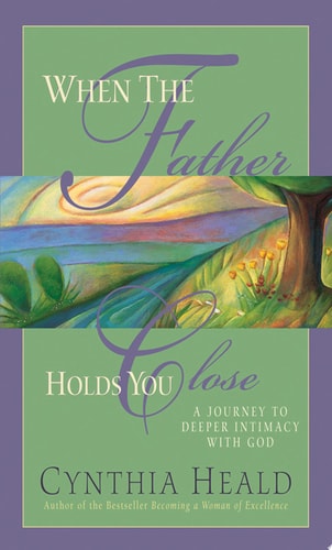 When The Father Holds You Close: A Journey to Deeper Intimacy with God