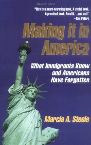 Making It In America - What Immigrants Know and Americans Have Forgotten
