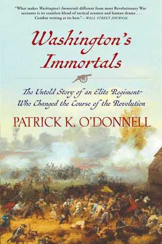 Washington's Immortals The Untold Story of an Elite Regiment who Changed the Course of the Revolution