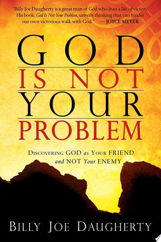 God Is Not Your Problem: Discovering God as Your Friend and Not Your Enemy