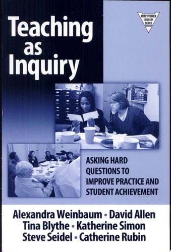 Teaching as Inquiry: Asking Hard Questions to Improve Practice and Student Achievement