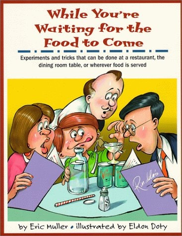 While You're Waiting for the Food to Come: A Tabletop Science Activity Book : Experiments and Tricks That Can Be Done at a Restaurant, the Dining Room Table, or Wherever Food Is Served