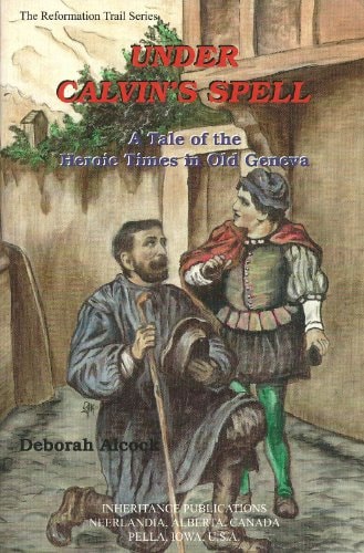 Under Calvin's Spell: A Tale of the Heroic Times in Old Geneva