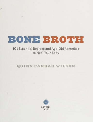Bone Broth 101 Essential Recipes & Age-Old Remedies to Heal Your Body