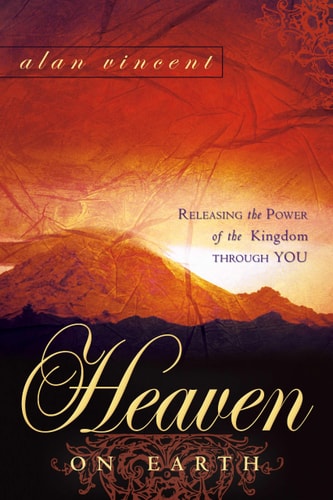 Heaven on Earth: Releasing the Power of the Kingdom through You