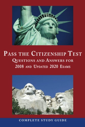 Pass the Citizenship Test: Questions and Answers for 2008 and Updated 2020 Exams