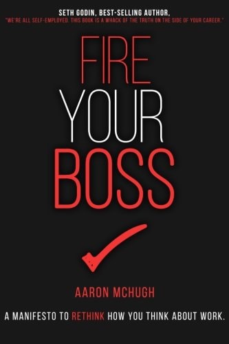 Fire Your Boss: A Manifesto to Rethink How You Think About Work
