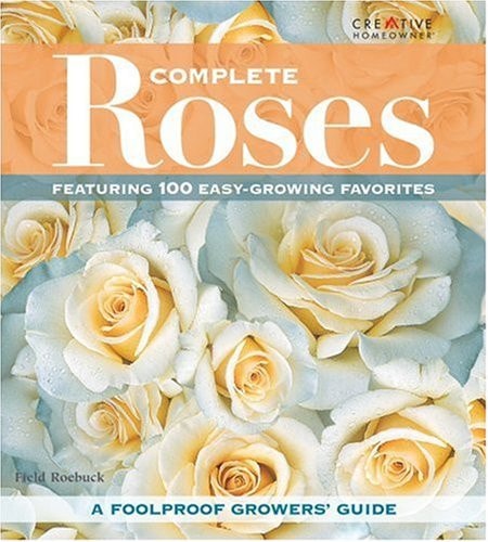 Complete Roses: Featuring 100 Easy-Growing Favorites