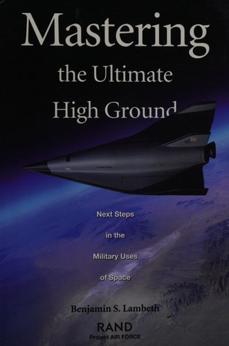 Mastering the Ultimate High Ground: Next Steps in the Military Uses of Space