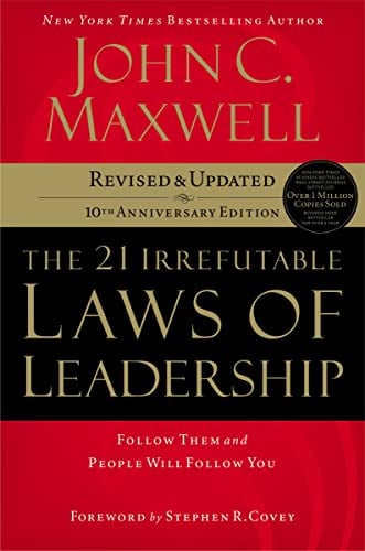 The 21 Irrefutable Laws of Leadership Follow Them and People Will Follow You