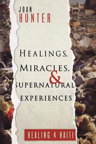 Healings, Miracles, and Supernatural Experiences: Healing 4 Haiti