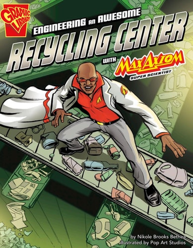 Engineering an Awesome Recycling Center with Max Axiom, Super Scientist