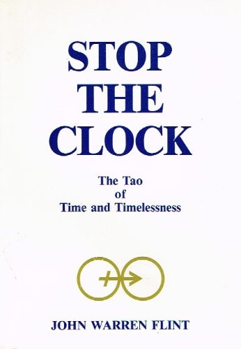 Stop the Clock, the Tao of Time & Timelessness: The Tao of Time and Timelessness : A Field Guide for the Cosmic Warrior