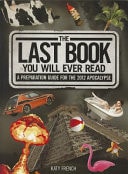 The Last Book You Will Ever Read: A Preparation Guide for the 2012 Apocalypse