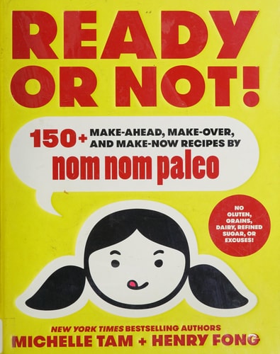 Ready Or Not! 150+ Make-ahead, Make-over, and Make-now Recipes by Nom Nom Paleo