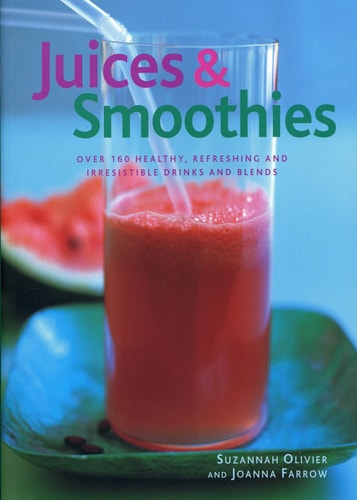 Juices & Smoothies: Over 160 Healthy, Refreshing and Irrestible Drinks and Blend