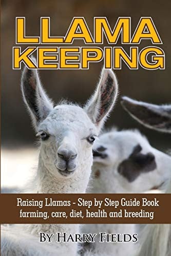 Llama Keeping Raising Llamas – Step by Step Guide Book… farming, care, diet, health and breeding