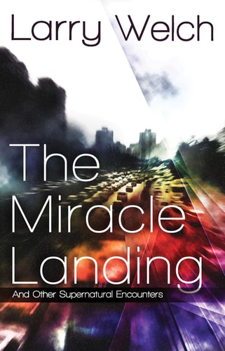 The Miracle Landing: and Other Supernatural Encounters