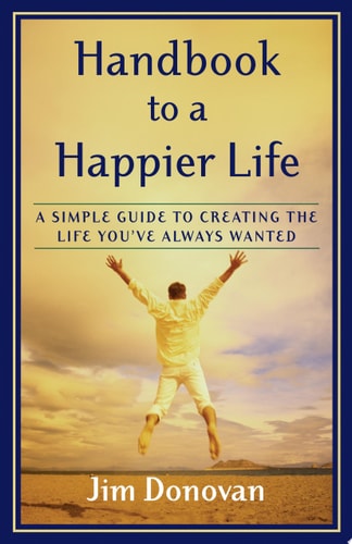 Handbook to a Happier Life: A Simple Guide to Creating the Life You've Always Wanted