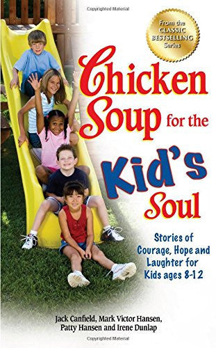Chicken Soup for the Kid's Soul: Stories of Courage, Hope and Laughter for Kids ages 8-12 (Chicken Soup for the Soul)