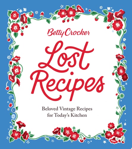 Betty Crocker Lost Recipes Beloved Vintage Recipes for Today's Kitchen