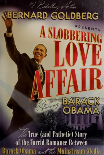 A Slobbering Love Affair: The True (And Pathetic) Story of the Torrid Romance Between Barack Obama and the Mainstream Media