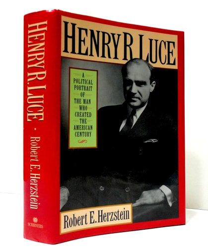 Henry R. Luce: A Political Portrait of the Man Who Created the American Century