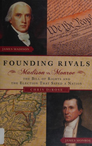 Founding Rivals Madison vs. Monroe, The Bill of Rights, and The Election that Saved a Nation