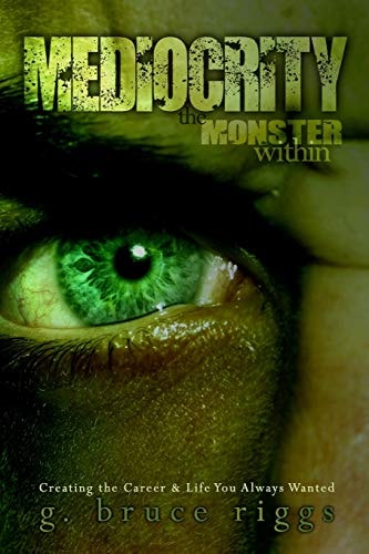Mediocrity the Monster Within: Creating The Career & Life You Always Wanted