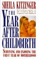 The Year After Childbirth: Surviving and Enjoying the First Year of Motherhood