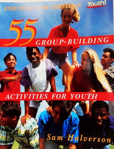 55 Group-Building Activities for Youth: (Essentials for Christian Youth! Series)