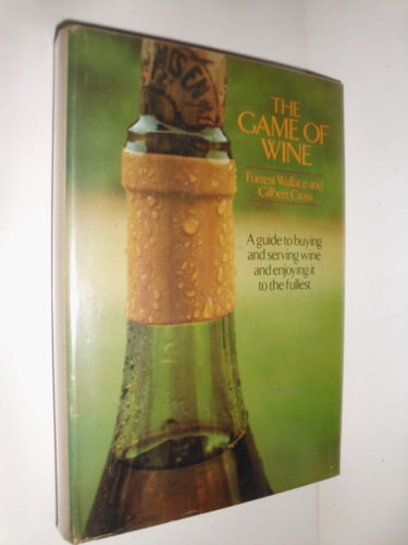 The Game of Wine : A Guide to Buying and Seving Wine and Enjoying It to the Fullest