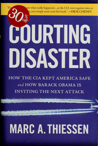 Courting Disaster: How the CIA Kept America Safe and How Barack Obama Is Inviting the Next Attack