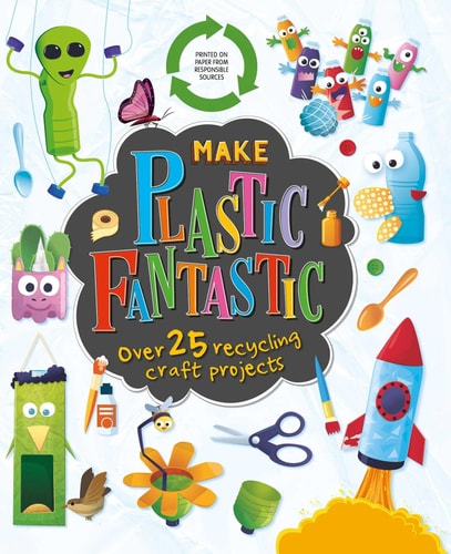Make Plastic Fantastic with over 25 Recycling Craft Projects