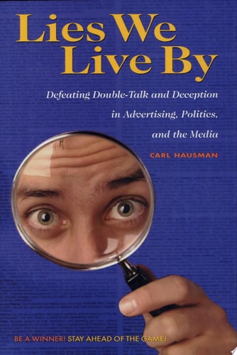 Lies We Live By: Defeating Doubletalk and Deception in Advertising, Politics, and the Media