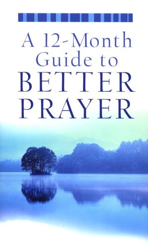 A 12-Month Guide to Better Prayer (VALUE BOOKS)