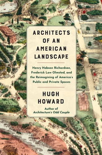 Architects of an American Landscape Henry Hobson Richardson, Frederick Law Olmsted, and the Reimagining of America's Public and Private Spaces
