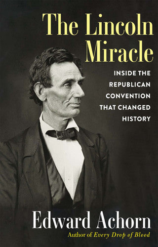 The Lincoln Miracle Inside the Republican Convention that Changed History