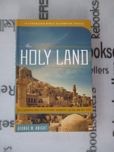 The Holy Land An Illustrated Guide to Its History, Geography, Culture, and Holy Sites