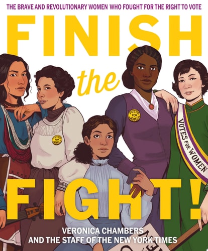 Finish the Fight! The Brave and Revolutionary Women who Fought for the Right to Vote