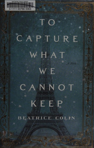 To Capture What We Cannot Keep: A Novel
