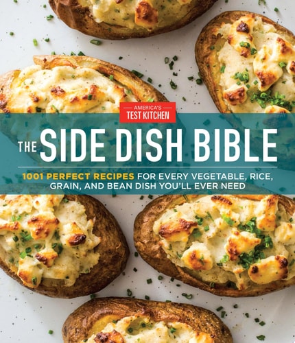 The Side Dish Bible 1001 Perfect Recipes for Every Vegetable, Rice, Grain, and Bean Dish You Will Ever Need