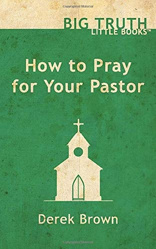How to Pray for Your Pastor (Big Truth | little books)