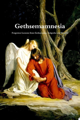 Gethsemamnesia: Forgotten Lessons From Gethsemane, Golgotha and Beyond
