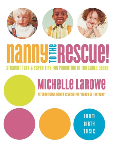 Nanny to the Rescue!: Straight Talk and Super Tips for Parenting in the Early Years